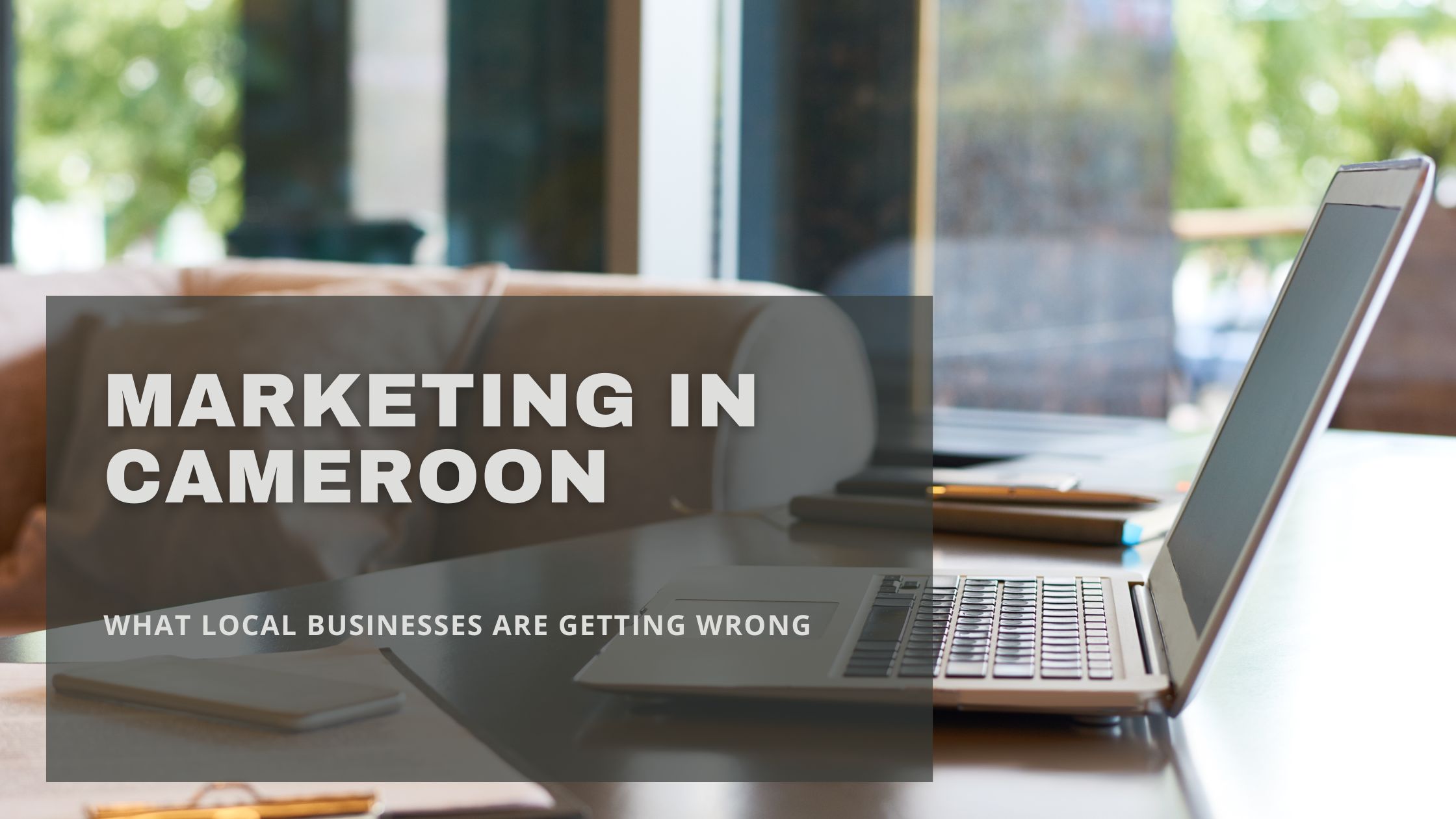 Marketing in Cameroon What Local Businesses Are Getting Wrong